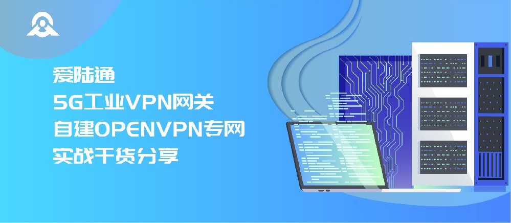 我司5G工业VPN网关自建OPENVPN专网实战干货分享